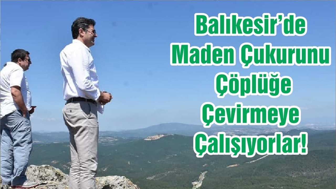 Balıkesir’de Maden Çukurunu Çöplüğe Çevirmeye Çalışıyorlar!