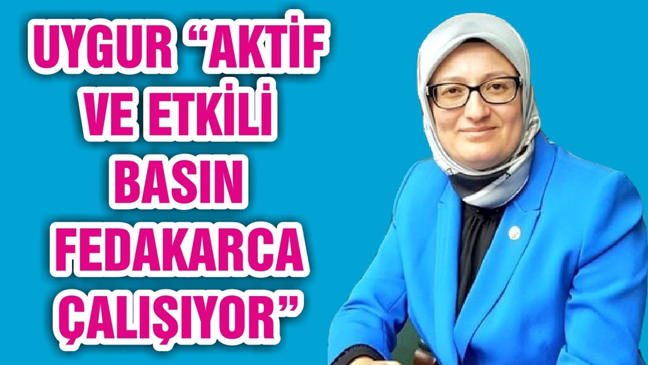 UYGUR “AKTİF VE ETKİLİ BASIN FEDAKARCA ÇALIŞIYOR”
