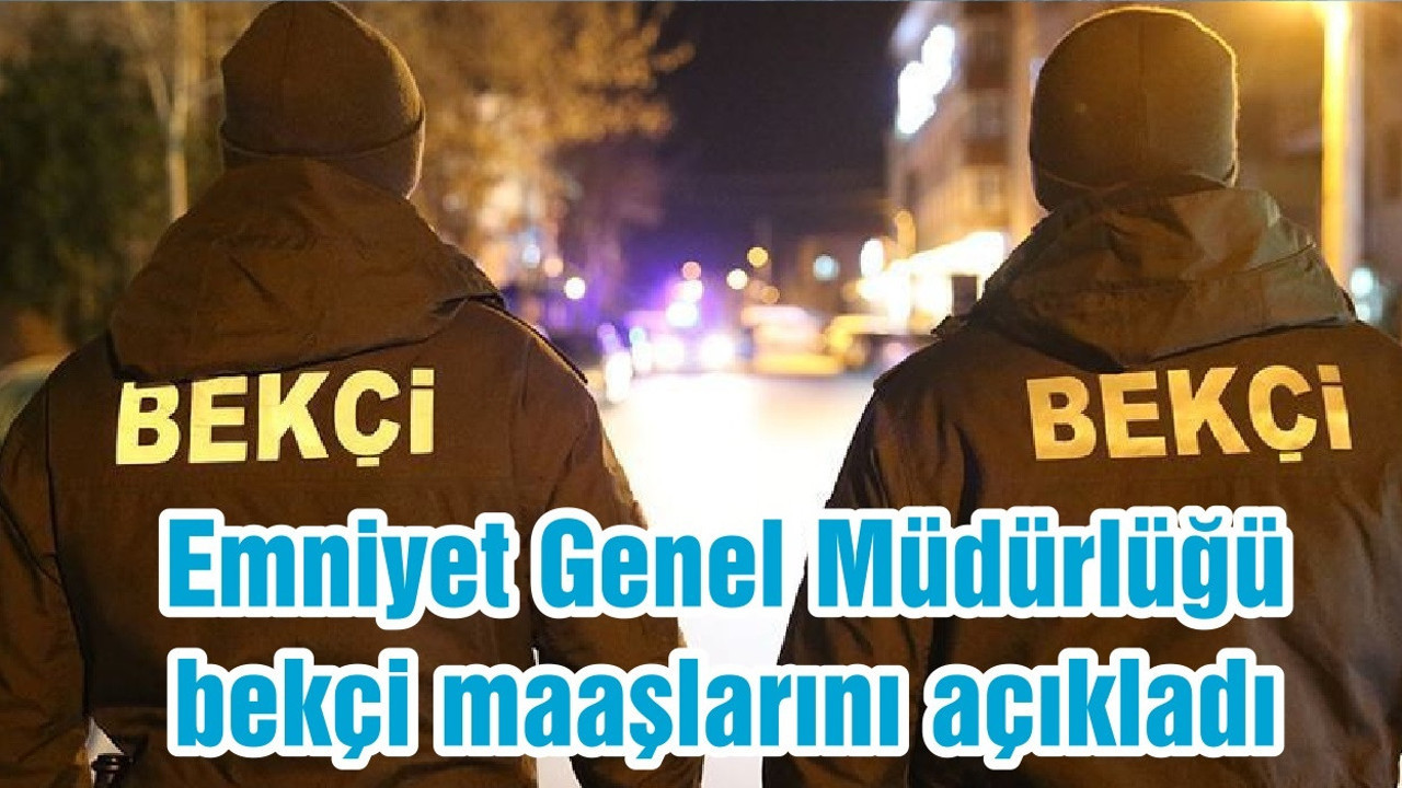 Emniyet Genel Müdürlüğü bekçi maaşlarını açıkladı
