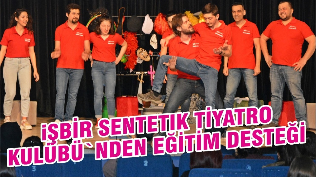 iŞBİR SENTETIK TİYATRO KULÜBÜ`NDEN EĞİTİM DESTEĞİ