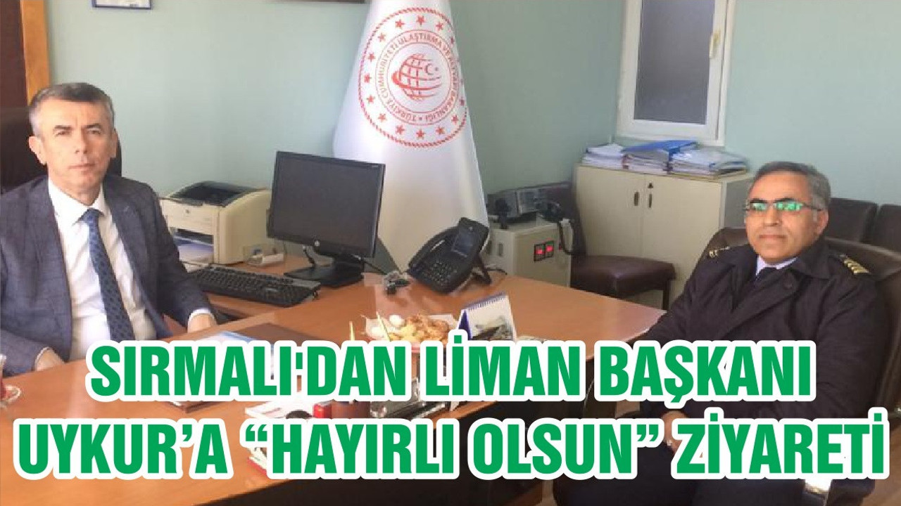 KAYMAKAM SIRMALI'DAN LİMAN BAŞKANI UYKUR’A “HAYIRLI OLSUN” ZİYARETİ