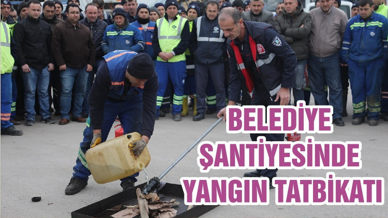 BELEDİYE ŞANTİYESİNDE YANGIN TATBİKATI