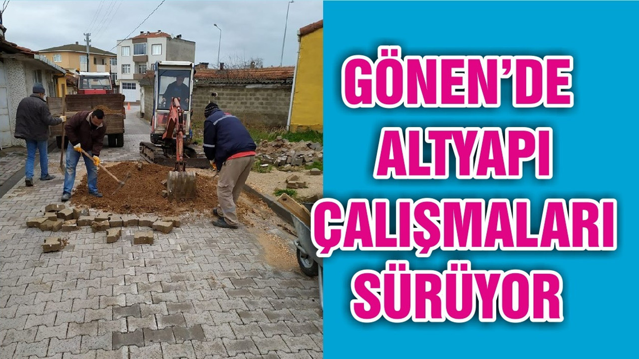 GÖNEN’DE ALTYAPI ÇALIŞMALARI SÜRÜYOR