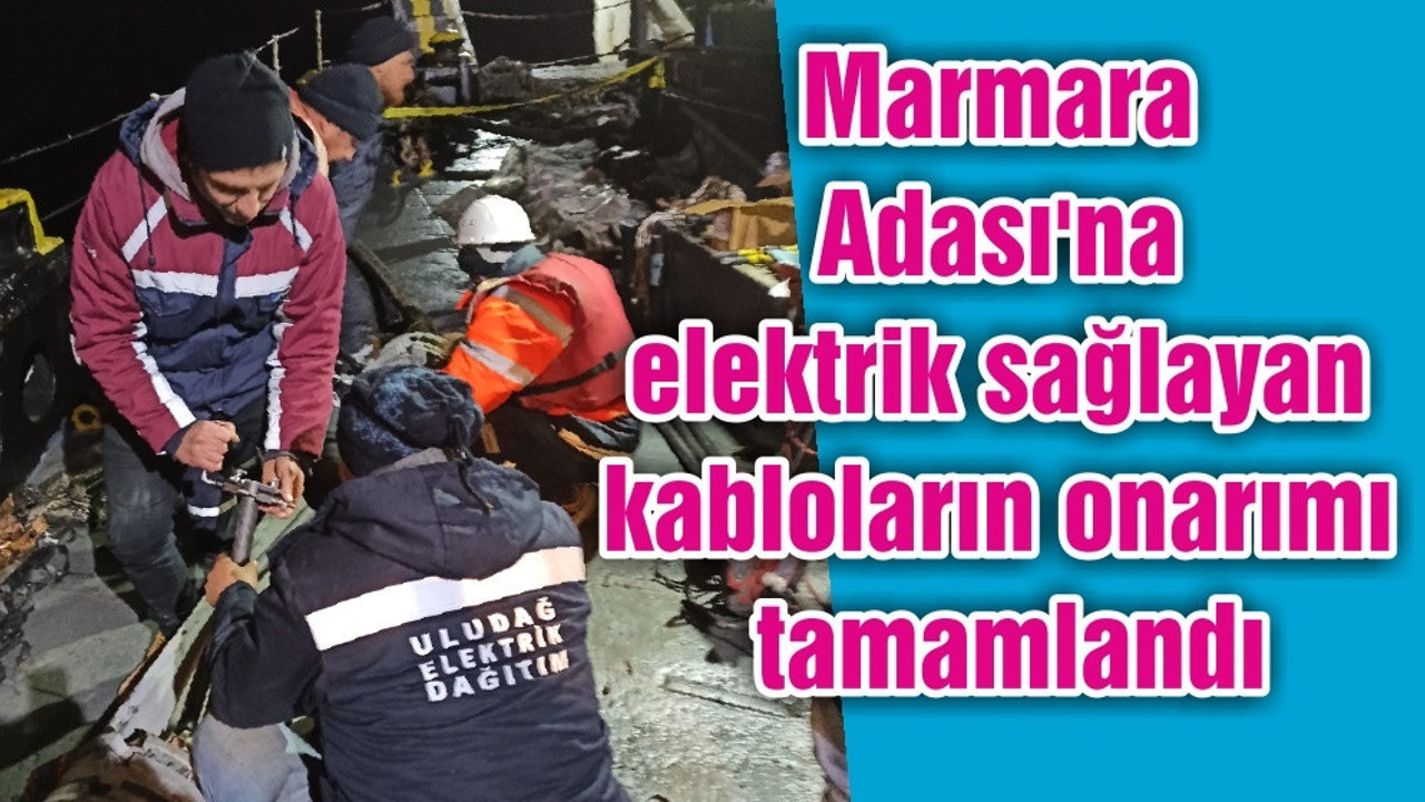 Marmara Adası'na elektrik sağlayan kabloların onarımı tamamlandı