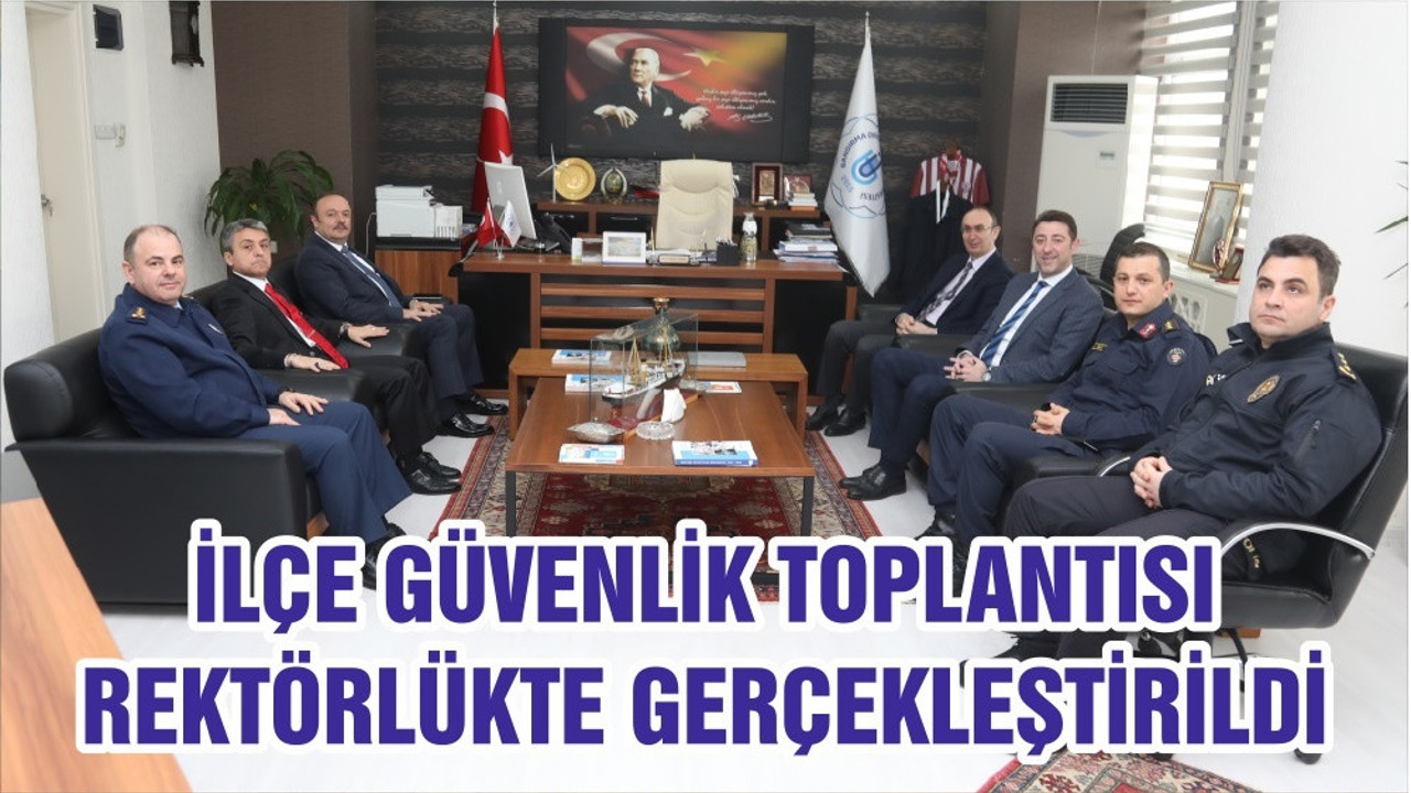 İLÇE GÜVENLİK TOPLANTISI REKTÖRLÜKTE GERÇEKLEŞTİRİLDİ