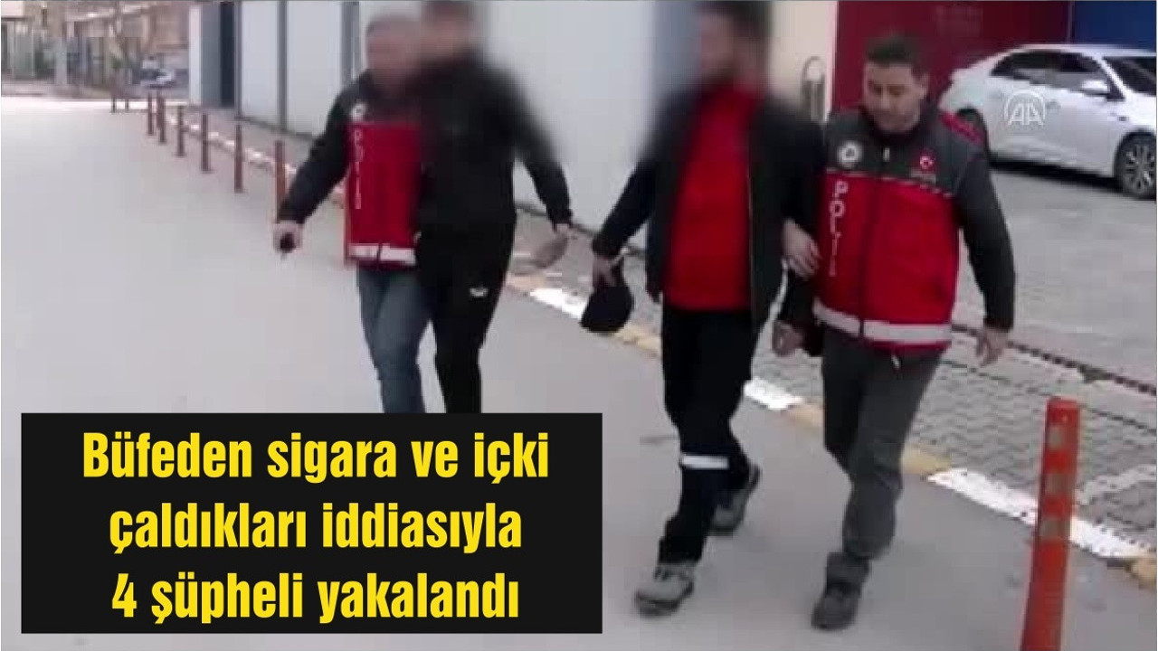 Büfeden sigara ve içki çaldıkları iddiasıyla 4 şüpheli yakalandı