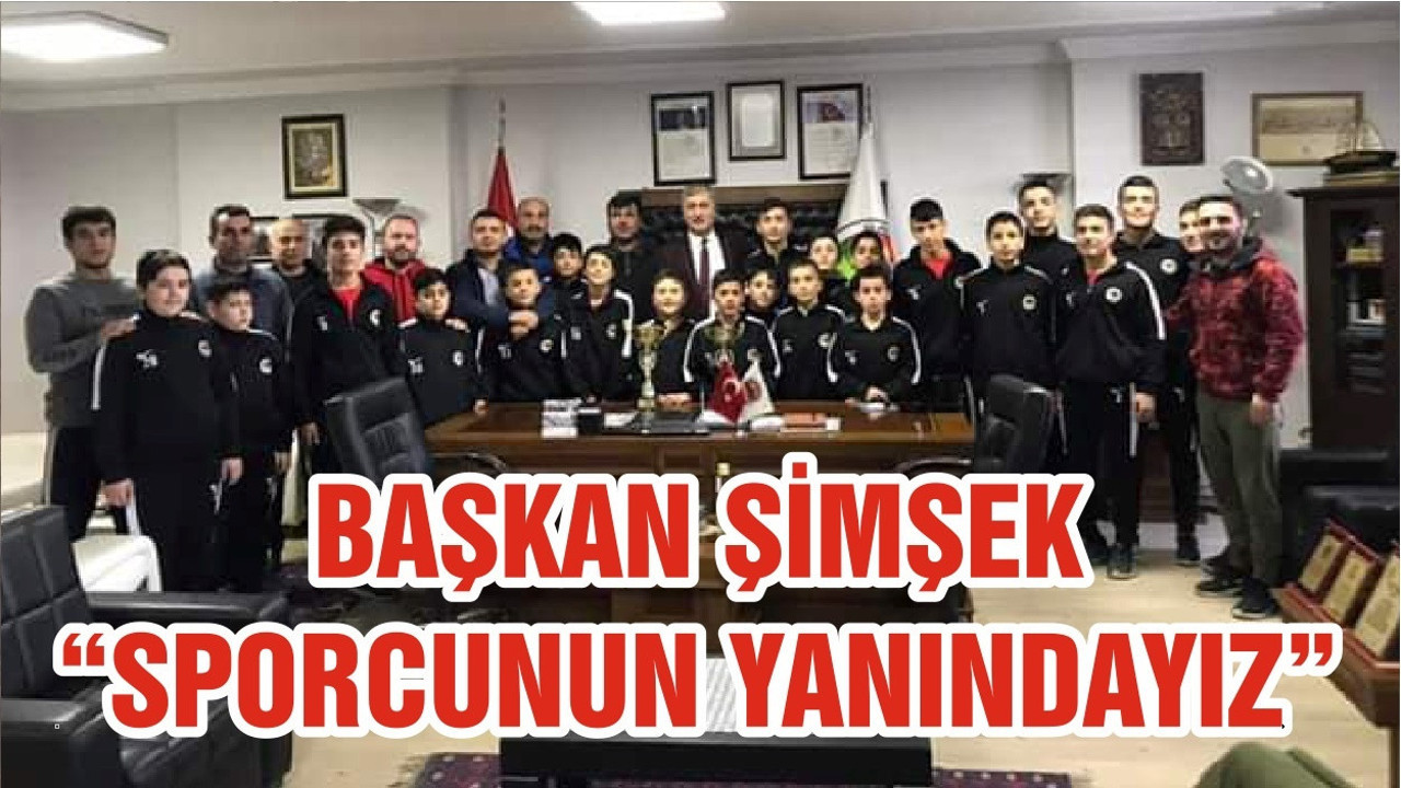 BAŞKAN ŞİMŞEK “SPORCUNUN YANINDAYIZ”