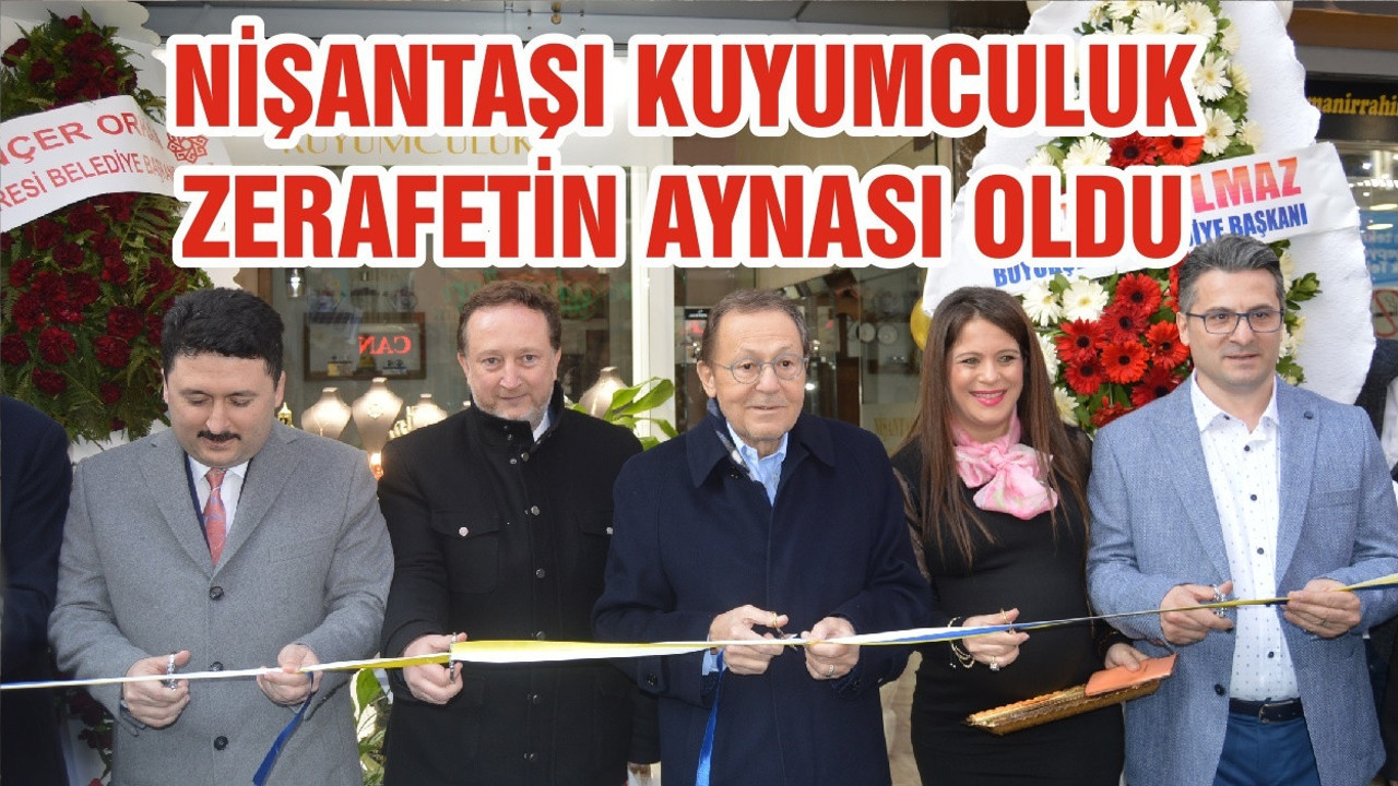 NİŞANTAŞI KUYUMCULUK ZERAFETİN AYNASI OLDU