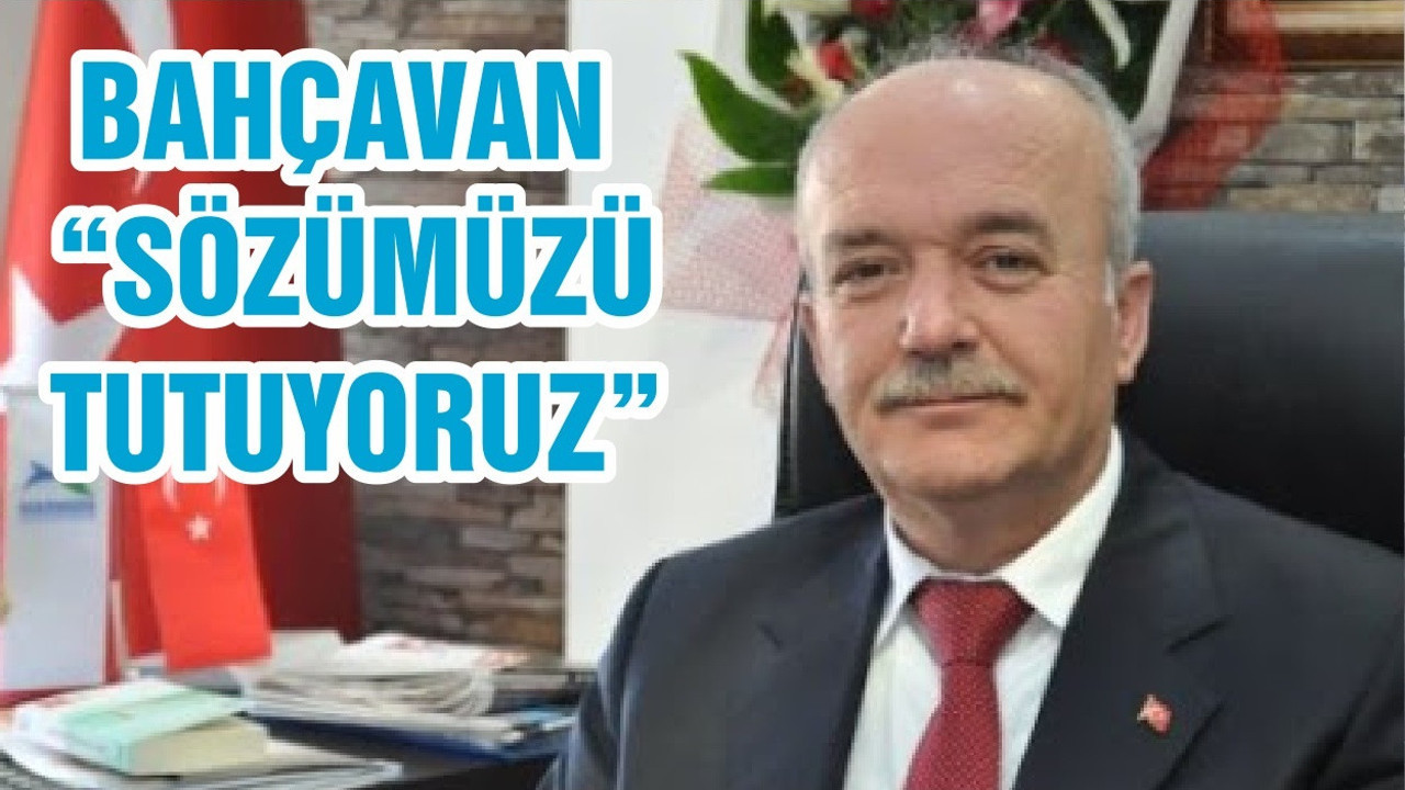 BAHÇAVAN “SÖZÜMÜZÜ TUTUYORUZ”