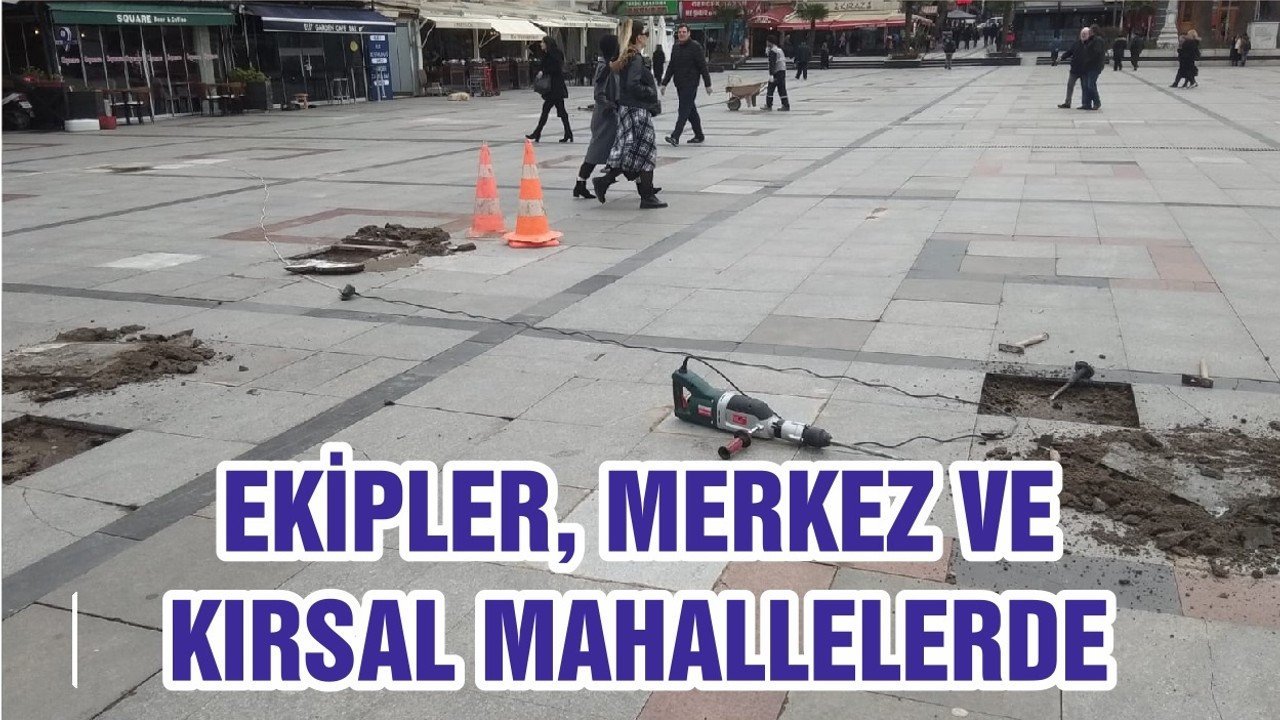 EKİPLER, MERKEZ VE KIRSAL MAHALLELERİMİZDE