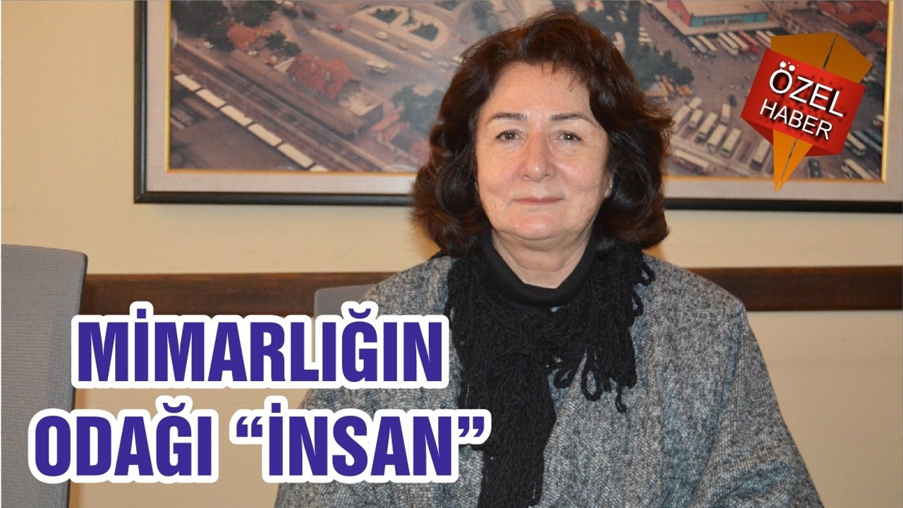 MİMARLIĞIN ODAĞI “İNSAN”