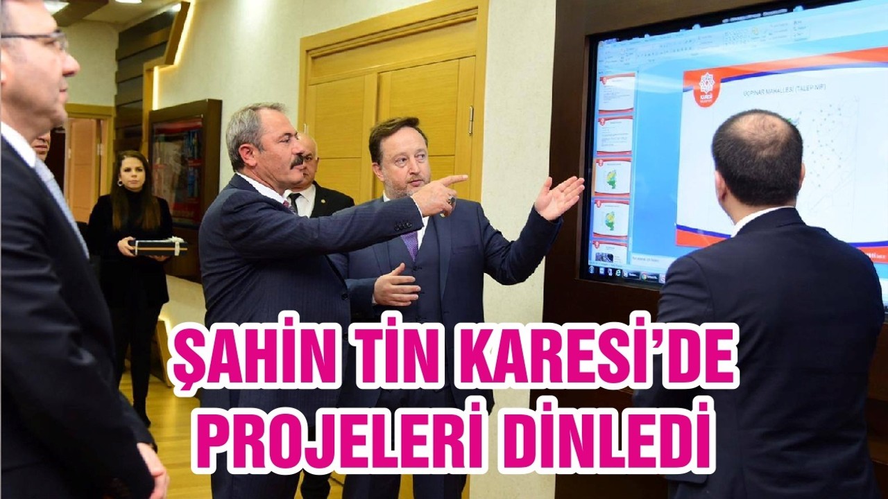 ŞAHİN TİN KARESİ’DE PROJELERİ DİNLEDİ
