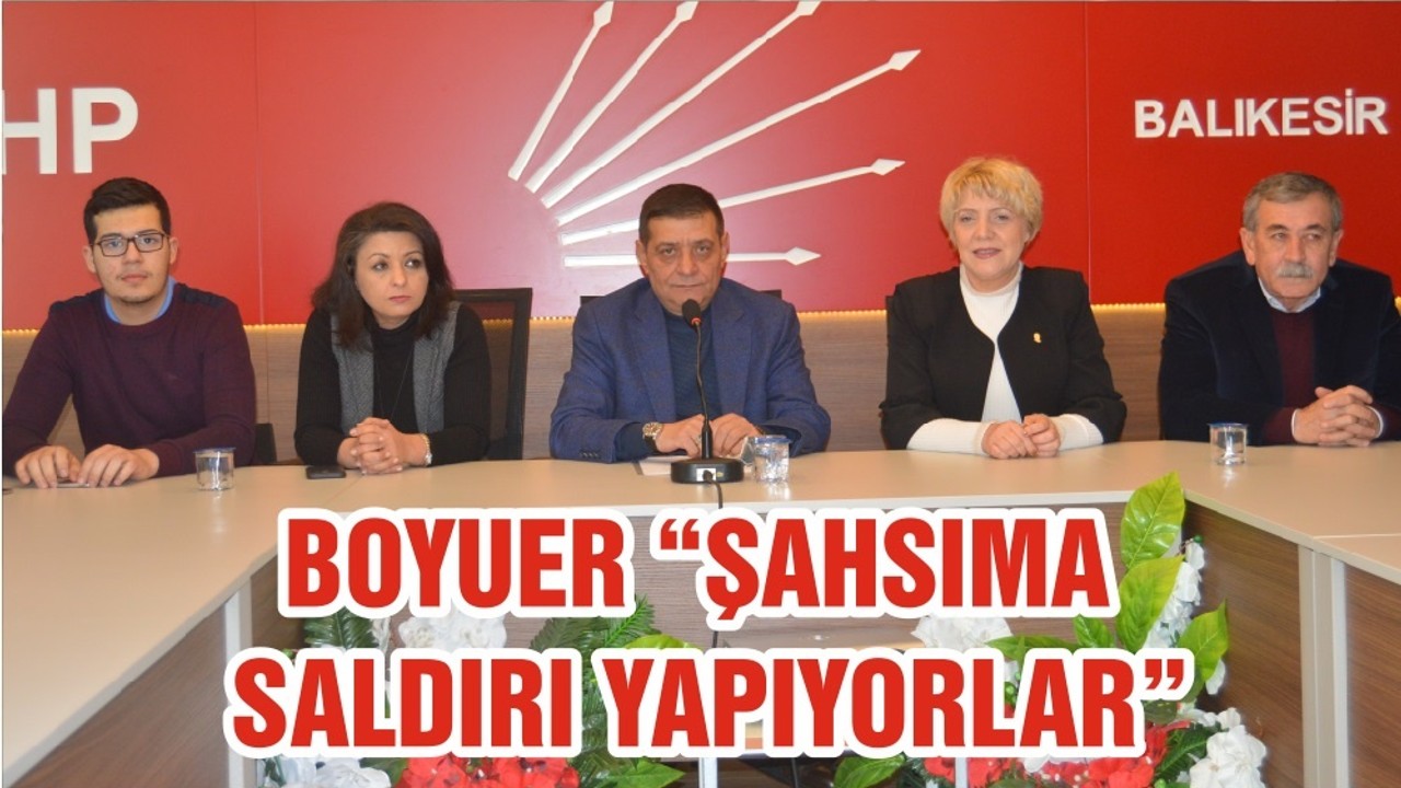 BOYUER “ŞAHSIMA SALDIRI YAPIYORLAR”
