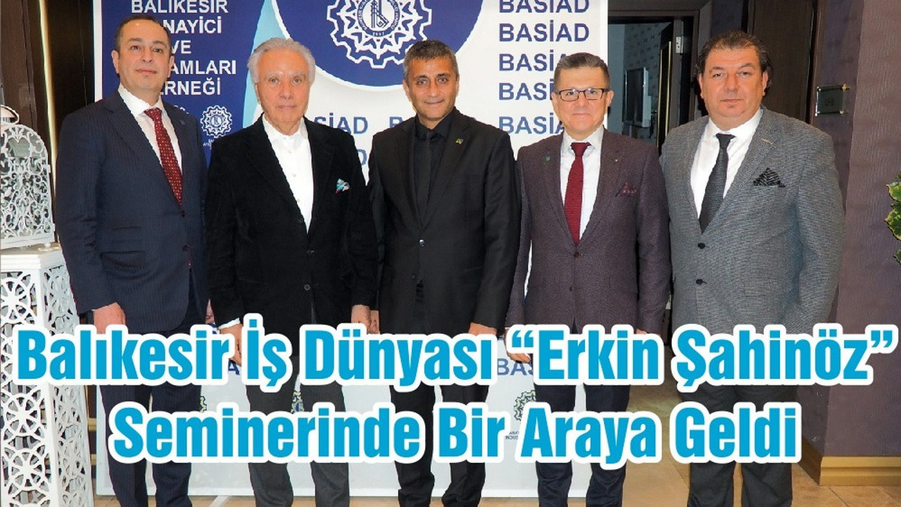 Balıkesir İş Dünyası “Erkin Şahinöz” Seminerinde Bir Araya Geldi