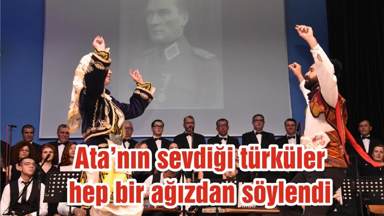 Ata’nın sevdiği türküler hep bir ağızdan söylendi