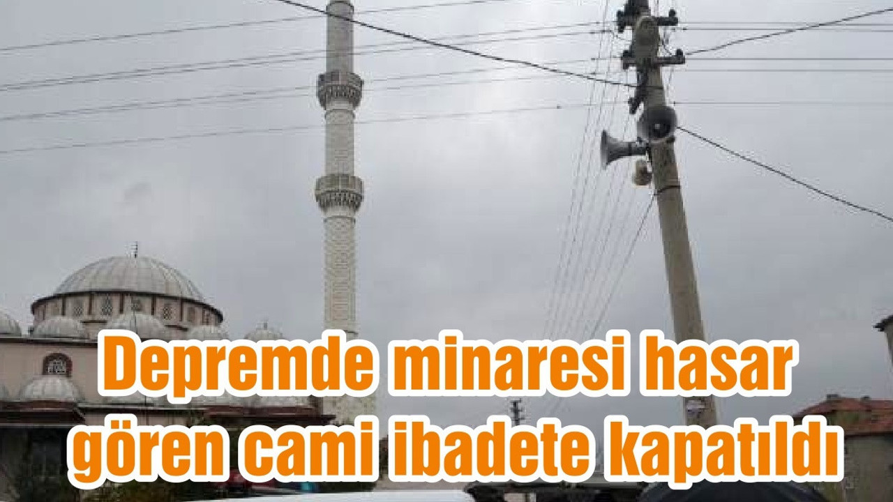 Depremde minaresi hasar gören cami ibadete kapatıldı