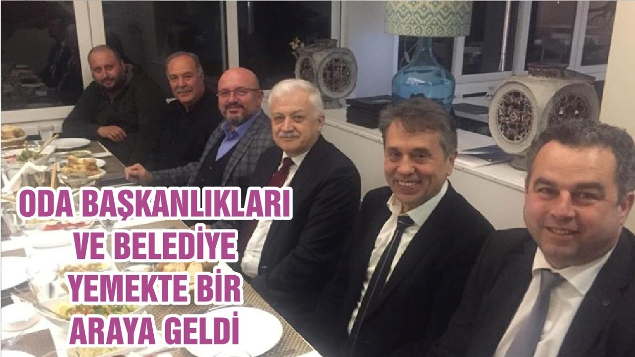ODA BAŞKANLIKLARI VE BELEDİYE YEMEKTE BİR ARAYA GELDİ