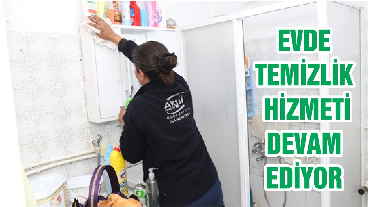 EVDE TEMİZLİK HİZMETİ DEVAM EDİYOR
