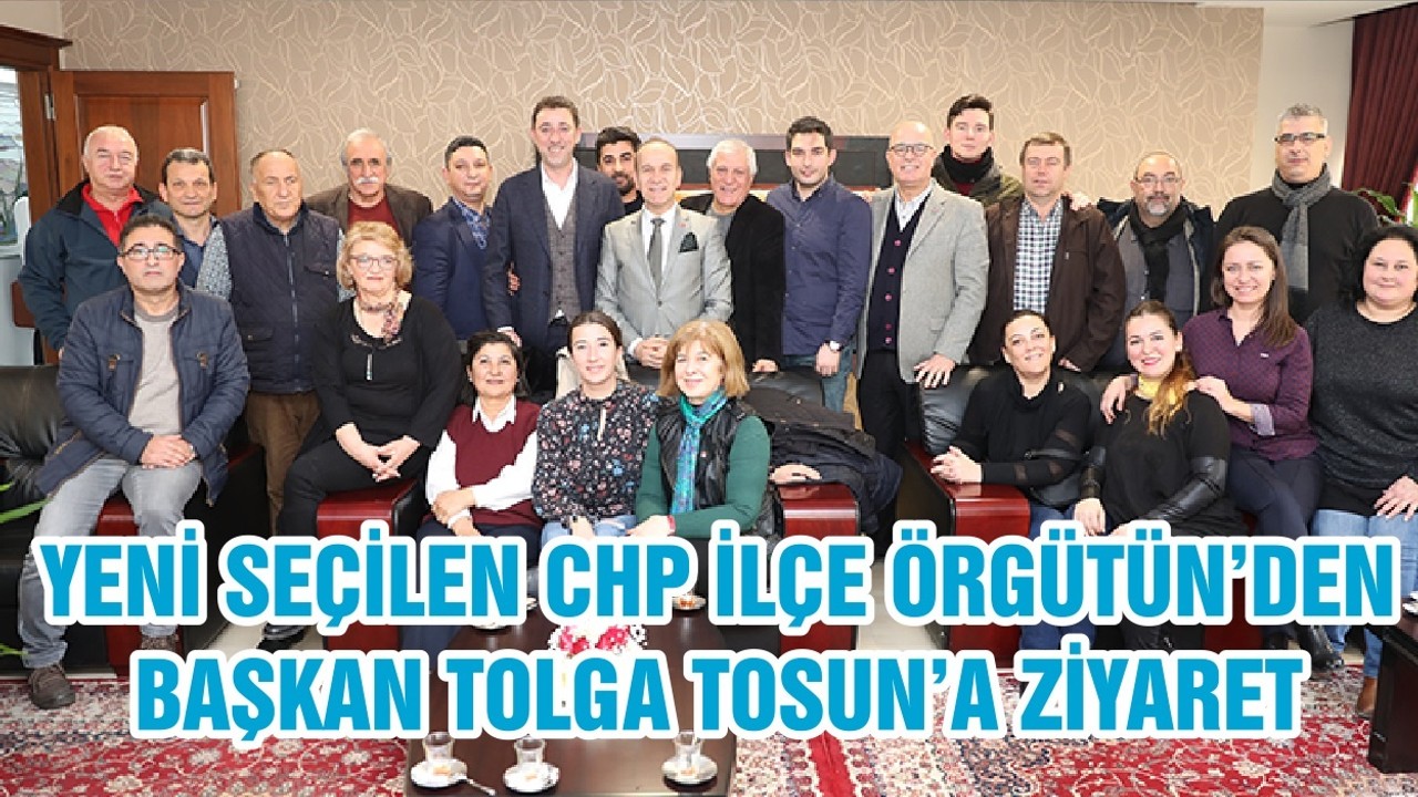 YENİ SEÇİLEN CHP İLÇE ÖRGÜTÜN’DEN BAŞKAN TOLGA TOSUN’A ZİYARET