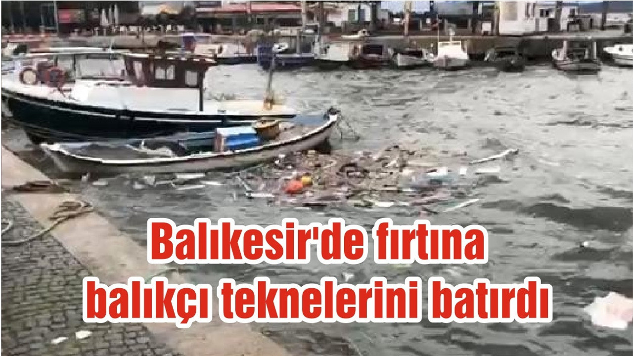 Balıkesir'de fırtına balıkçı teknelerini batırdı