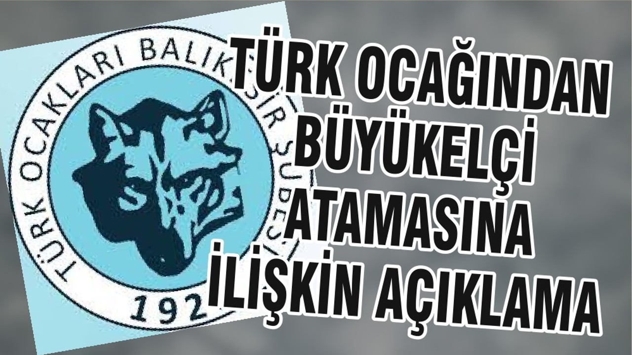 TÜRK OCAĞINDAN BÜYÜKELÇİ ATAMASINA İLİŞKİN AÇIKLAMA