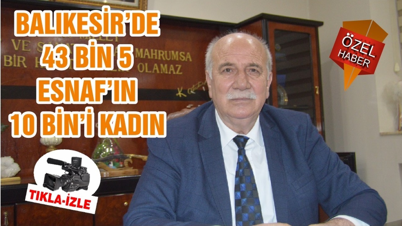 BALIKESİR’DE 43 BİN 5 ESNAF’IN 10 BİN’İ KADIN