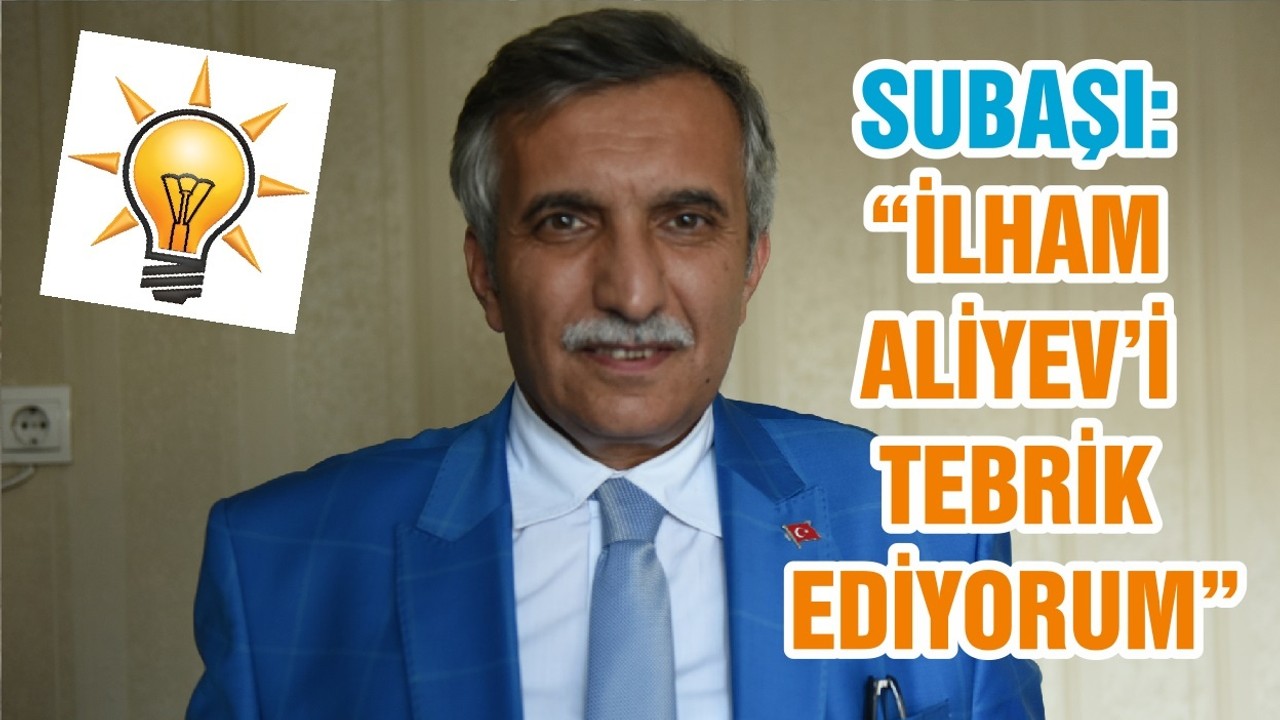 SUBAŞI “İLHAM ALİYEV’İ TEBRİK EDİYORUM”