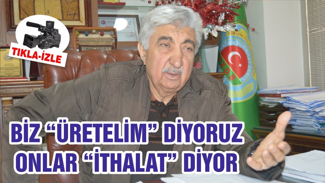 BİZ “ÜRETELİM” DİYORUZ ONLAR “İTHALAT” DİYOR
