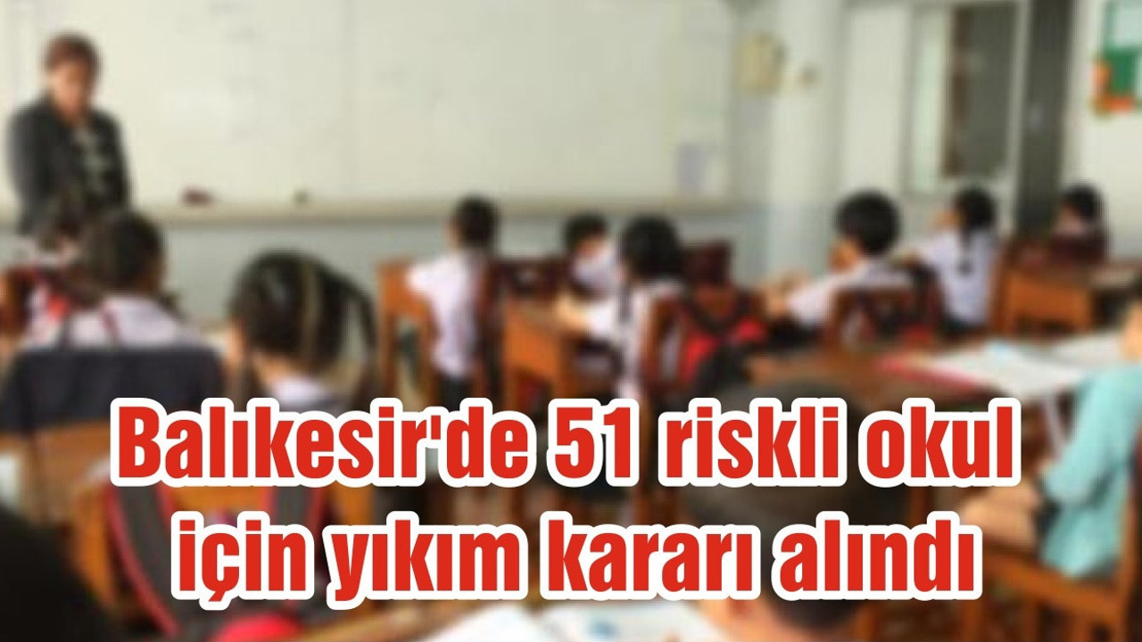 Balıkesir'de 51 riskli okul için yıkım kararı alındı