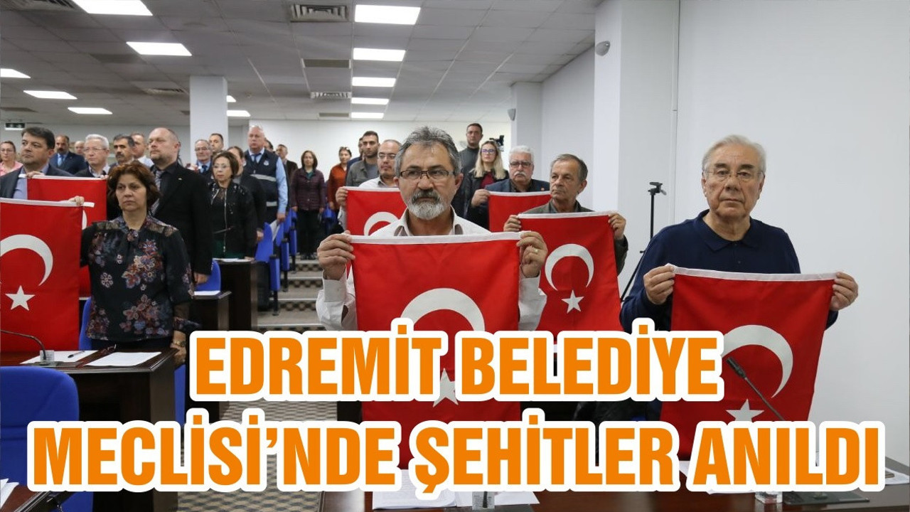 EDREMİT BELEDİYE MECLİSİ’NDE ŞEHİTLER ANILDI