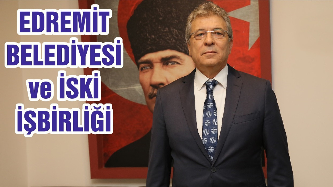 EDREMİT BELEDİYESİ ve İSKİ İŞBİRLİĞİ