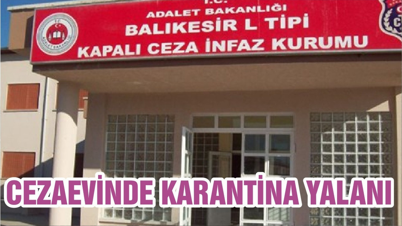 CEZAEVİNDE KARANTİNA YALANI