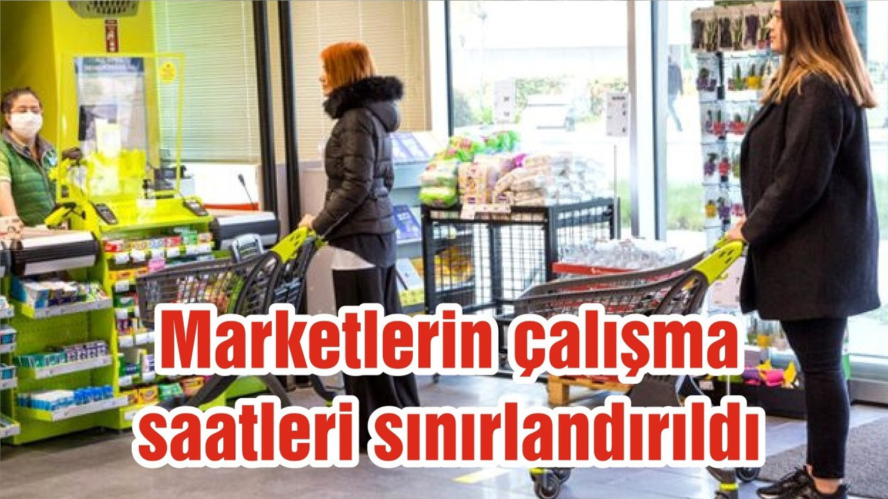 Marketlerin çalışma saatleri sınırlandırıldı