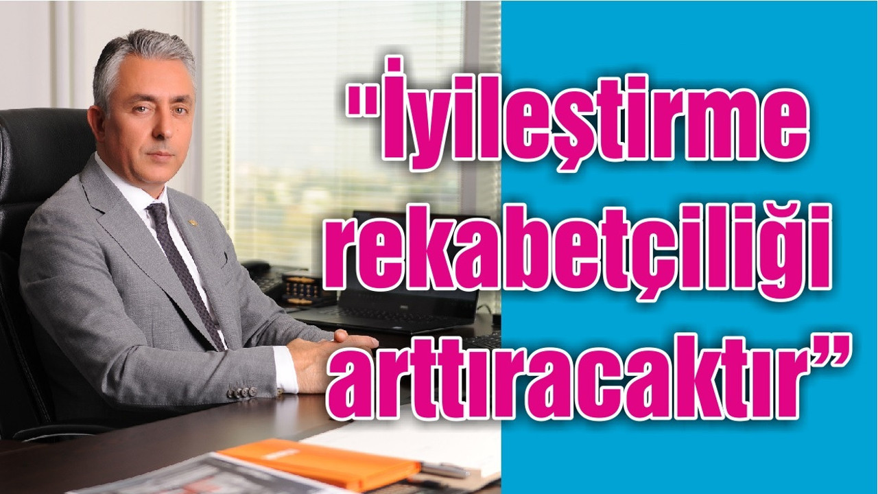 "İyileştirme rekabetçiliği arttıracaktır"