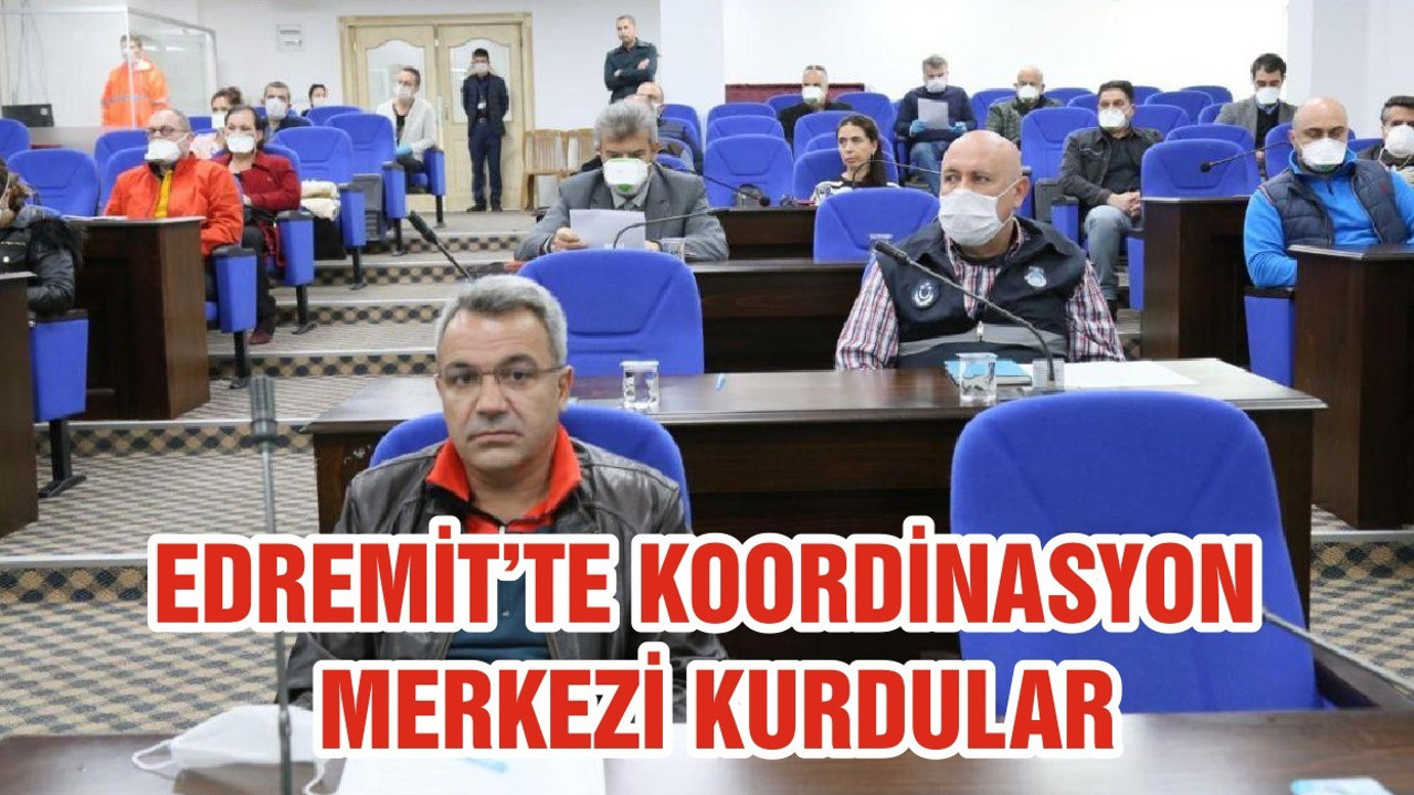 EDREMİT’TE KOORDİNASYON MERKEZİ KURDULAR