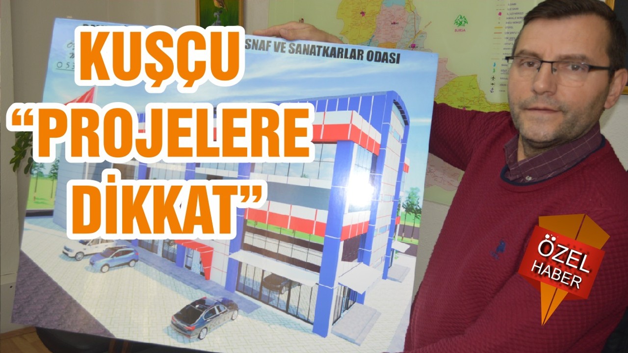 KUŞÇU “PROJELERE DİKKAT”
