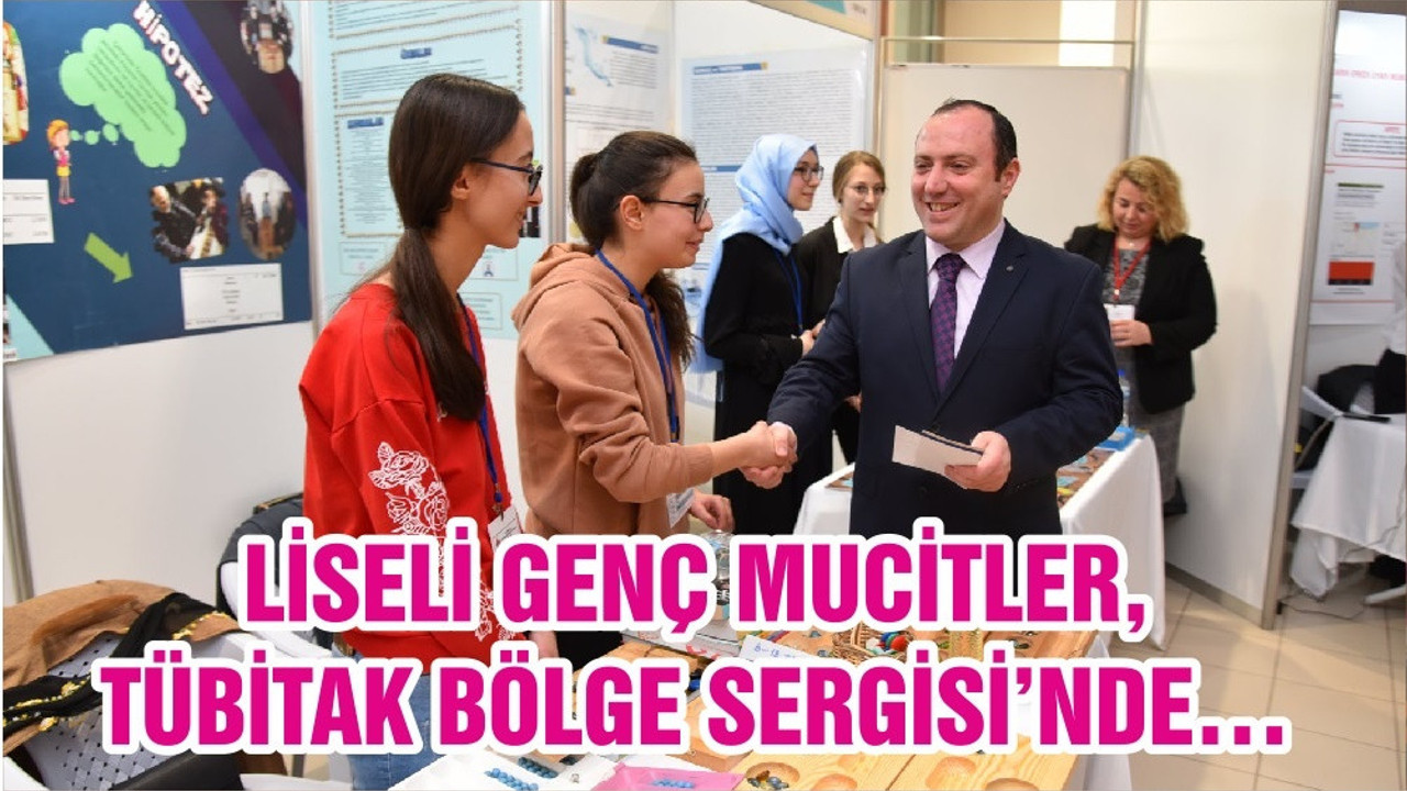 LİSELİ GENÇ MUCİTLER, TÜBİTAK BÖLGE SERGİSİ’NDE…