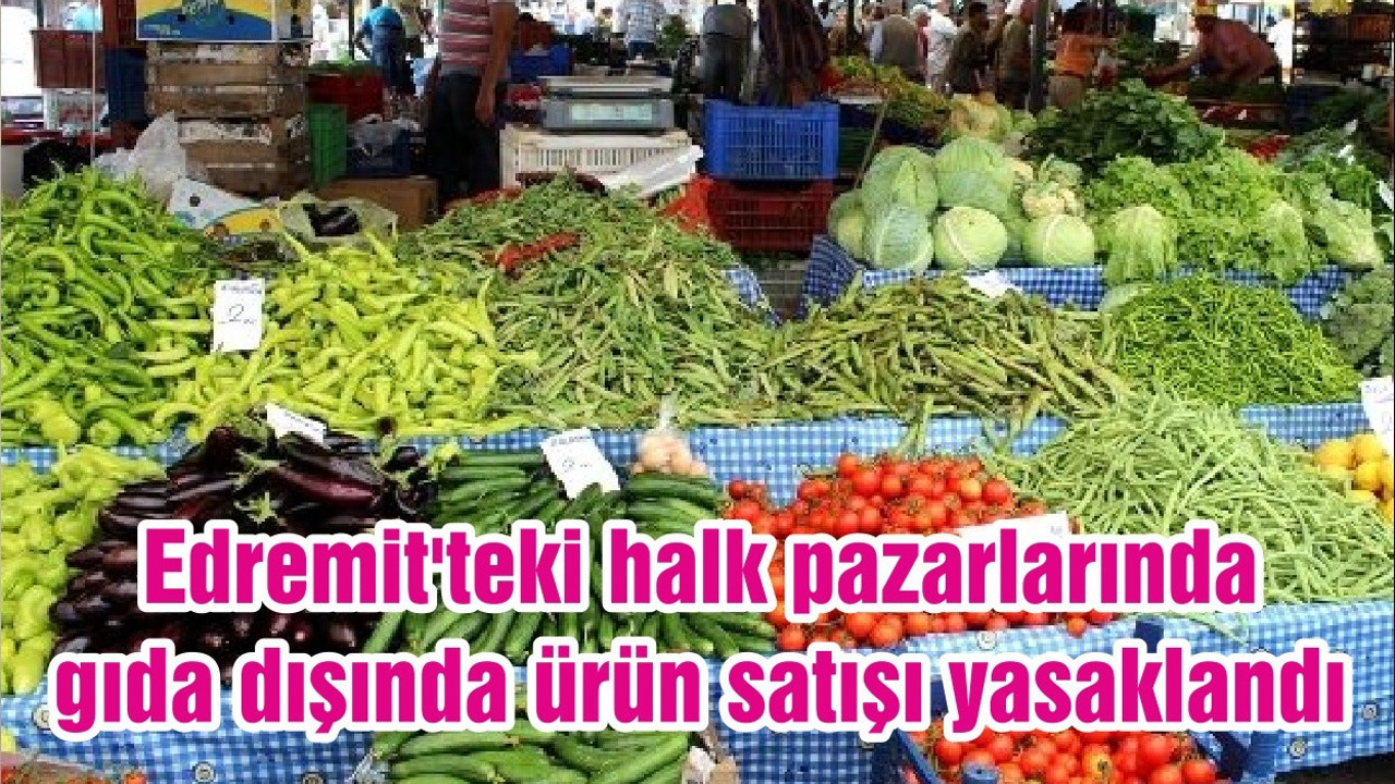 Edremit'teki halk pazarlarında gıda dışında ürün satışı yasaklandı