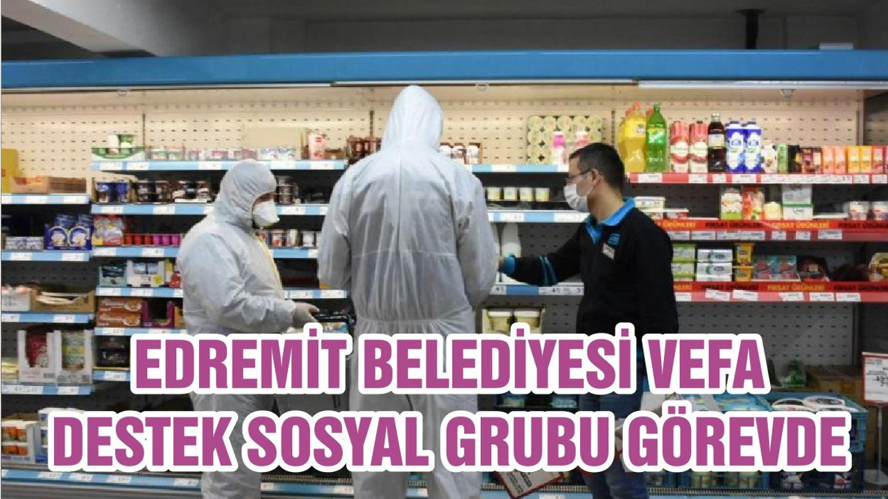 EDREMİT BELEDİYESİ VEFA DESTEK SOSYAL GRUBU GÖREVDE