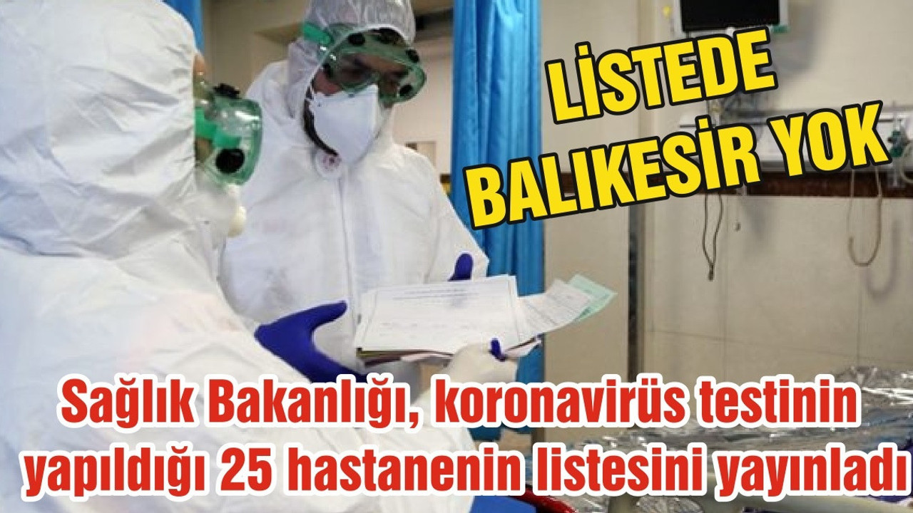 Sağlık Bakanlığı, koronavirüs testinin yapıldığı 25 hastanenin listesini yayınladı