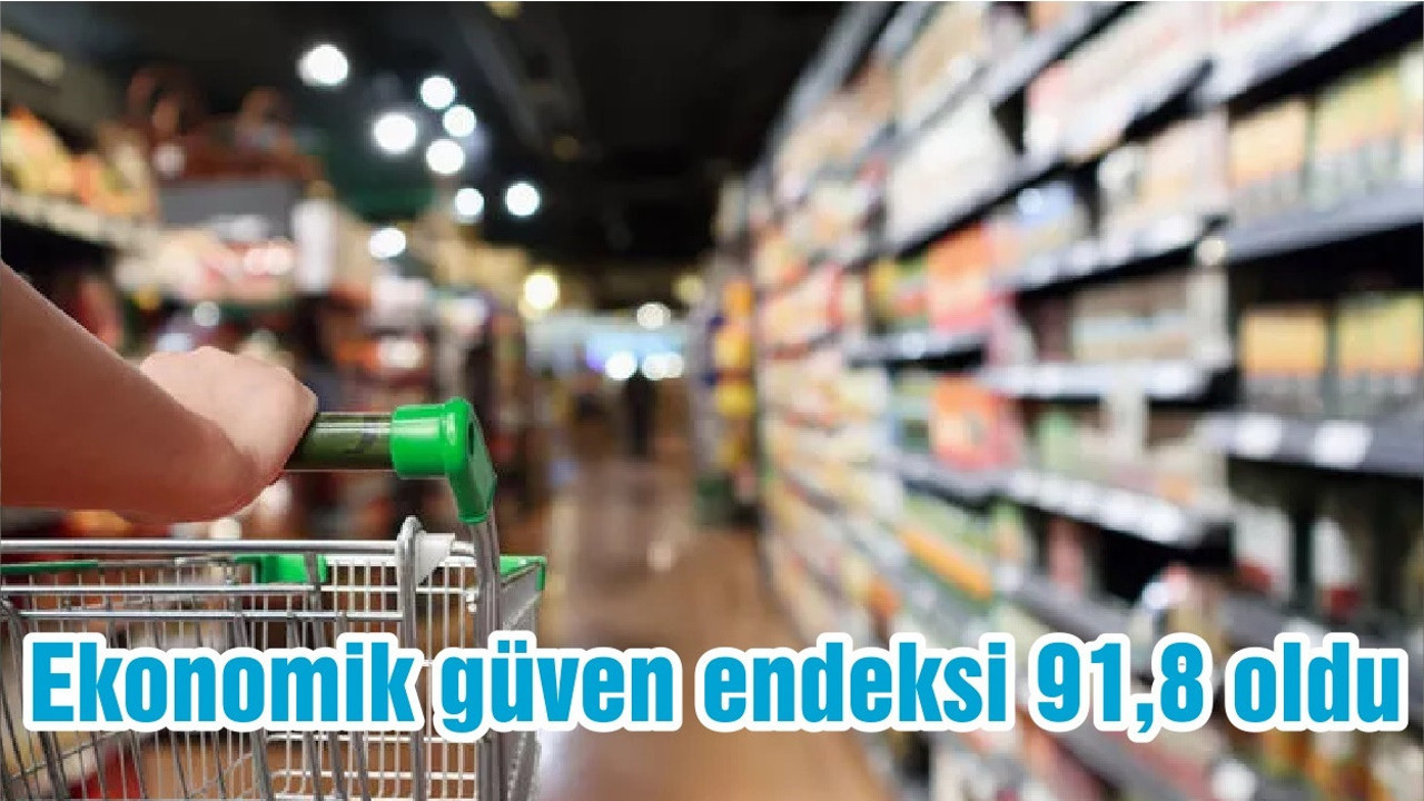 Ekonomik güven endeksi 91,8 oldu