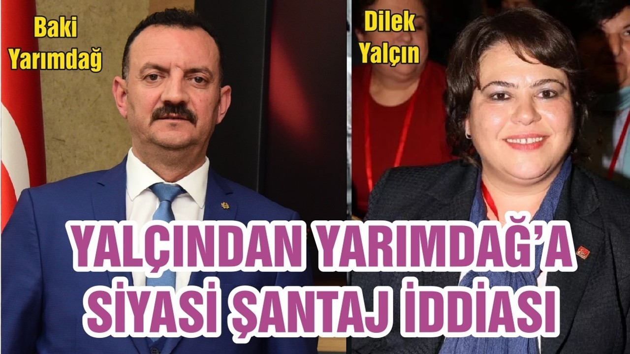 YALÇINDAN YARIMDAĞ’A SİYASİ ŞANTAJ İDDİASI