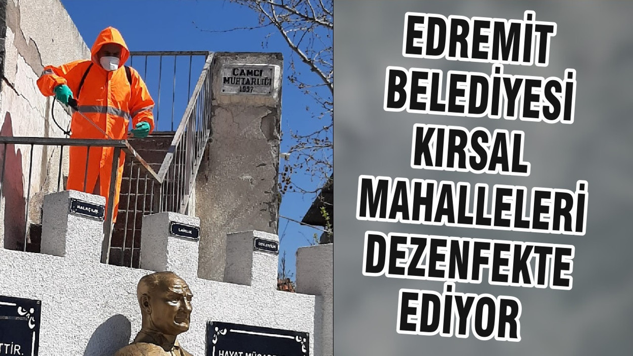 EDREMİT BELEDİYESİ KIRSAL MAHALLELERİ DEZENFEKTE EDİYOR