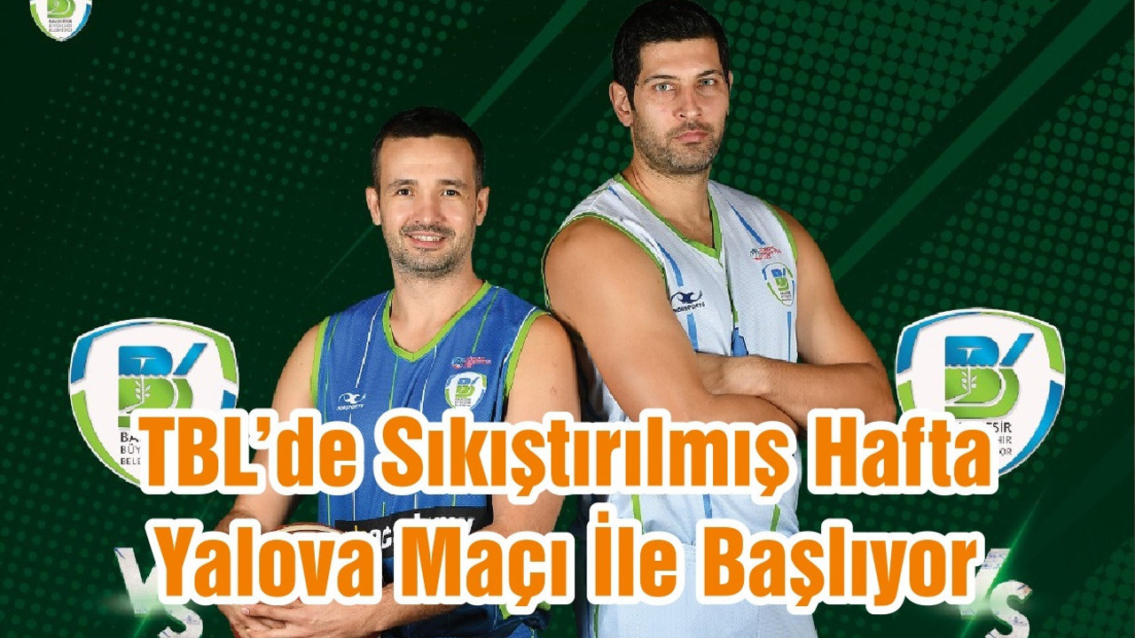 TBL’de Sıkıştırılmış Hafta Yalova Maçı İle Başlıyor