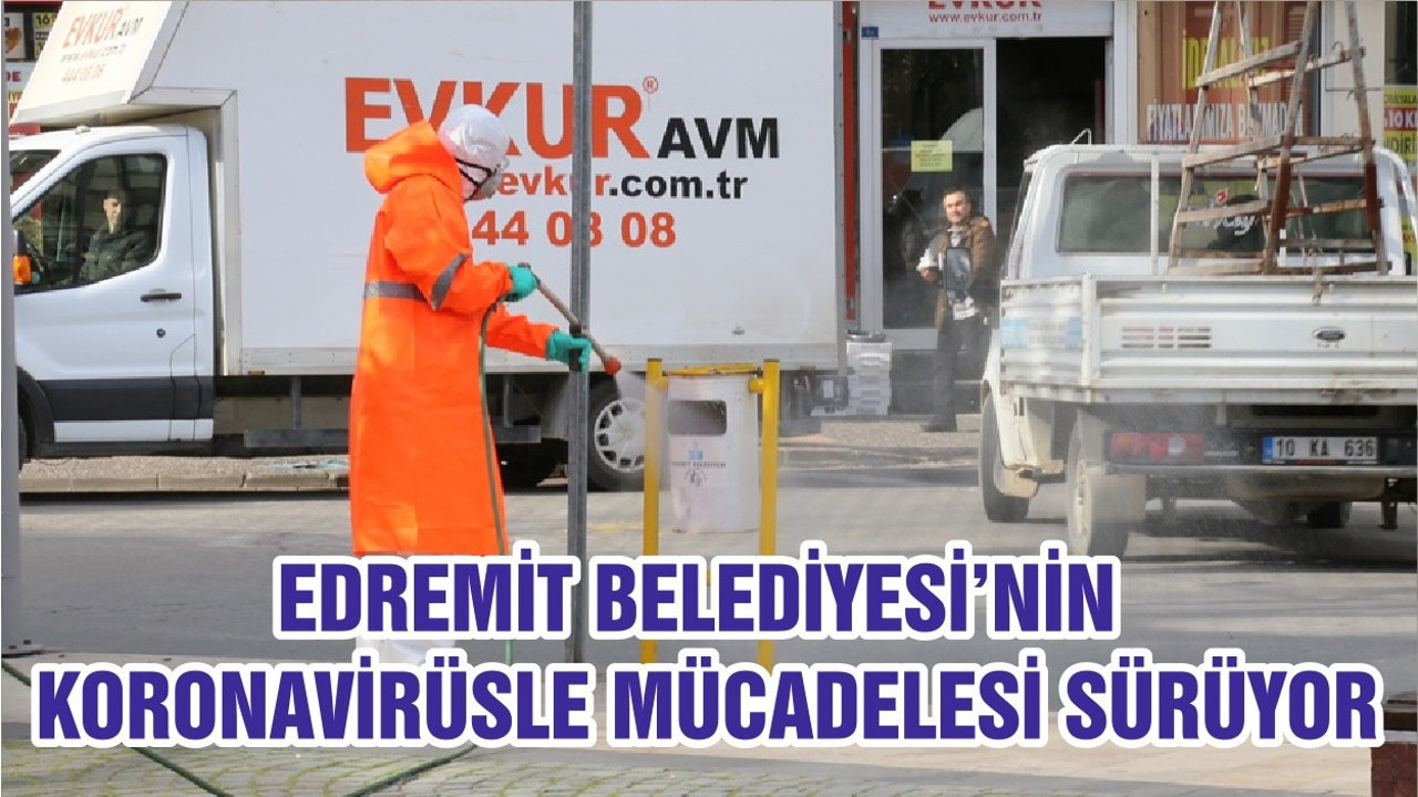 EDREMİT BELEDİYESİ’NİN KORONAVİRÜSLE MÜCADELESİ SÜRÜYOR