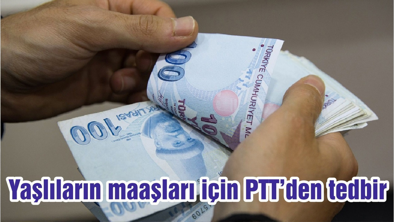 Yaşlıların maaşları için PTT’den tedbir