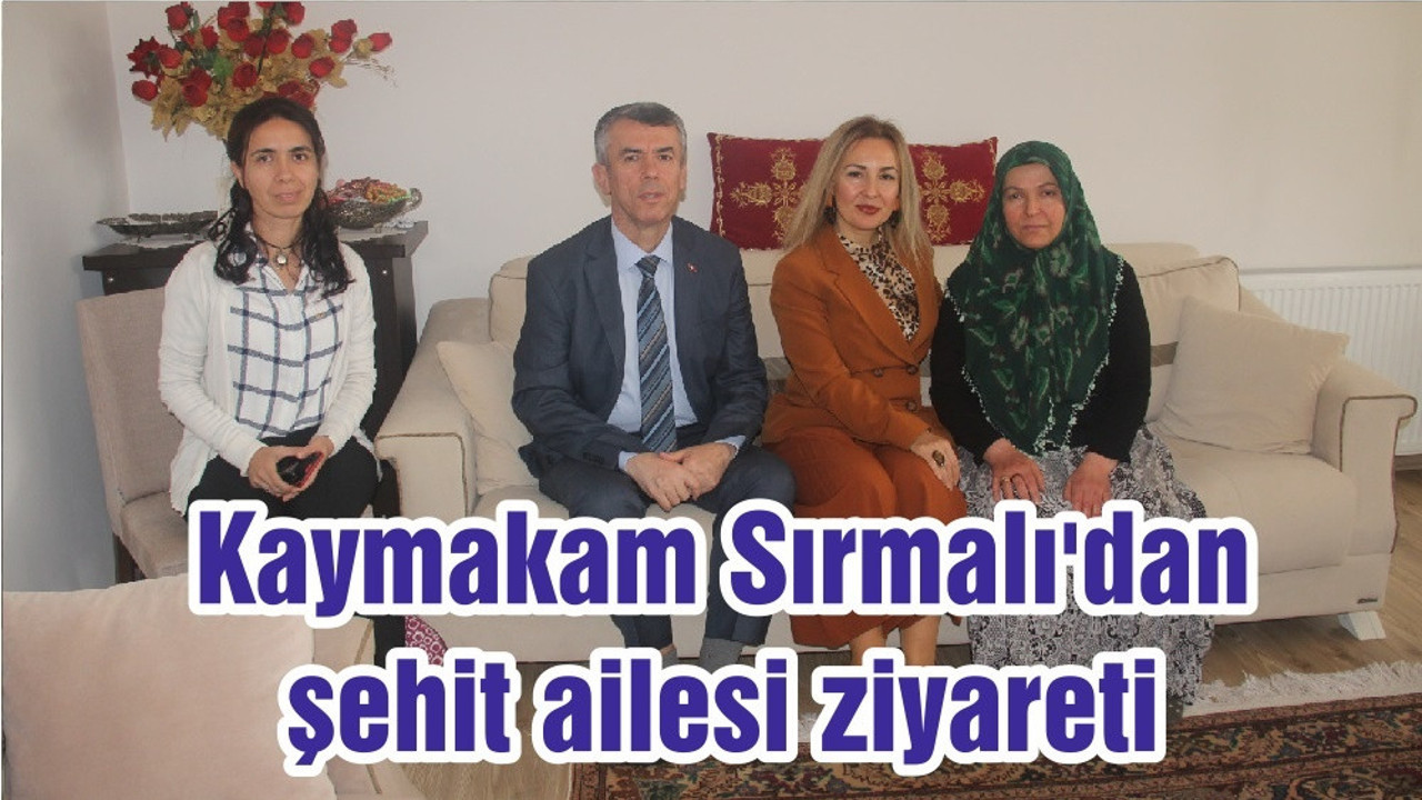 Kaymakam Sırmalı'dan şehit ailesi ziyareti