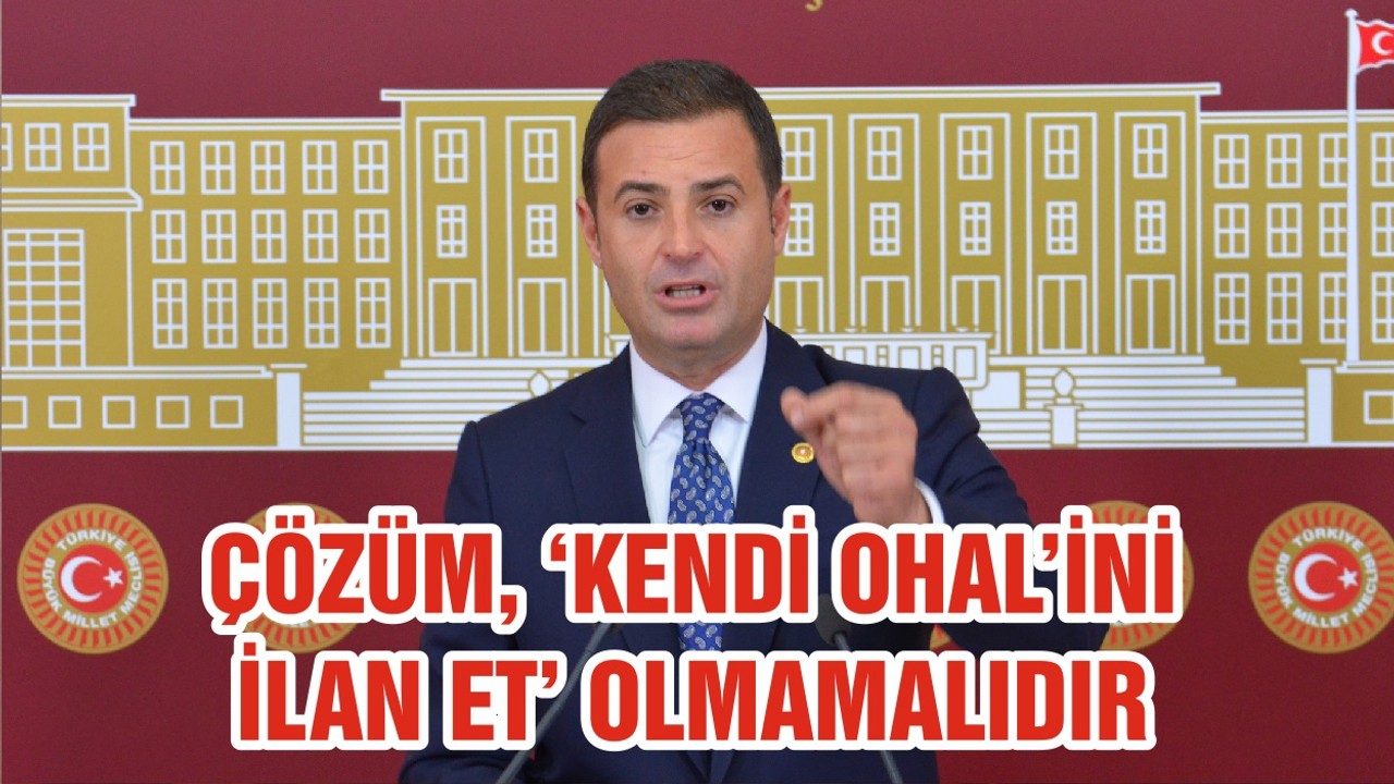 ÇÖZÜM, ‘KENDİ OHAL’İNİ İLAN ET’ OLMAMALIDIR