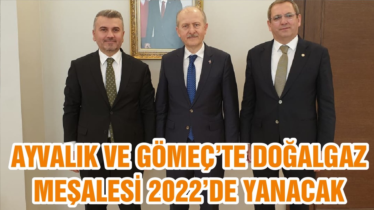 AYVALIK VE GÖMEÇ’TE DOĞALGAZ MEŞALESİ 2022’DE YANACAK