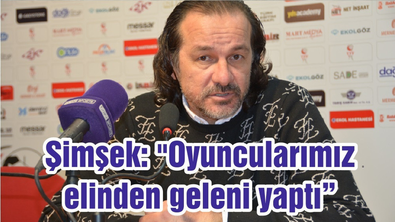 Şimşek: "Oyuncularımız elinden geleni yaptı"